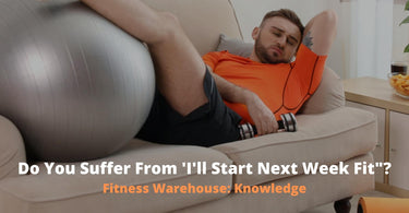 Do You Suffer From ‘I’ll Start Next Week Fit’?